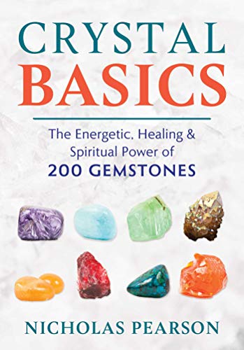 Crystal Basics: The Energetic, Healing, and Spiritual Power of 200 Gemstones — Nicholas Pearson