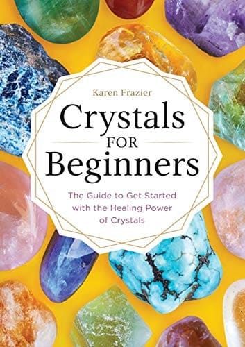 Crystals for Beginners: The Guide to Get Started with the Healing Power of Crystals — Karen Frazier